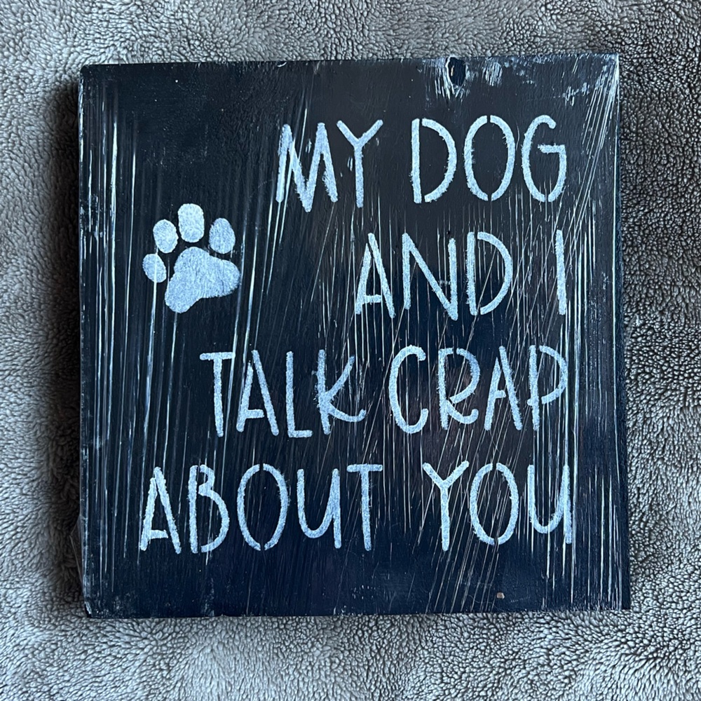 “My dog and I talk crap about you” Sign